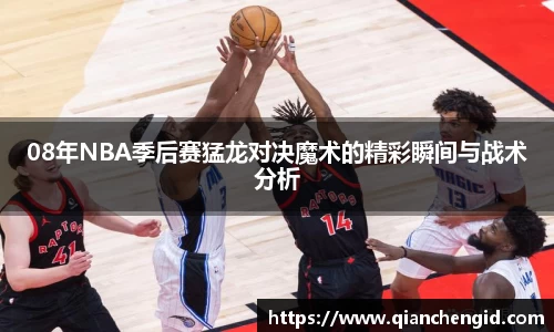 08年NBA季后赛猛龙对决魔术的精彩瞬间与战术分析