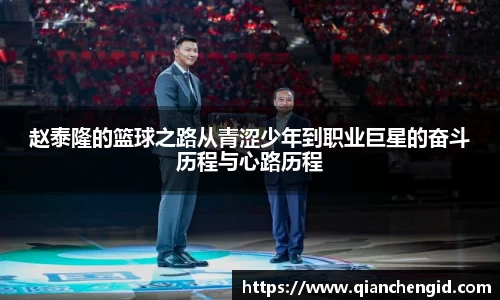 赵泰隆的篮球之路从青涩少年到职业巨星的奋斗历程与心路历程