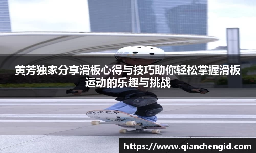 黄芳独家分享滑板心得与技巧助你轻松掌握滑板运动的乐趣与挑战